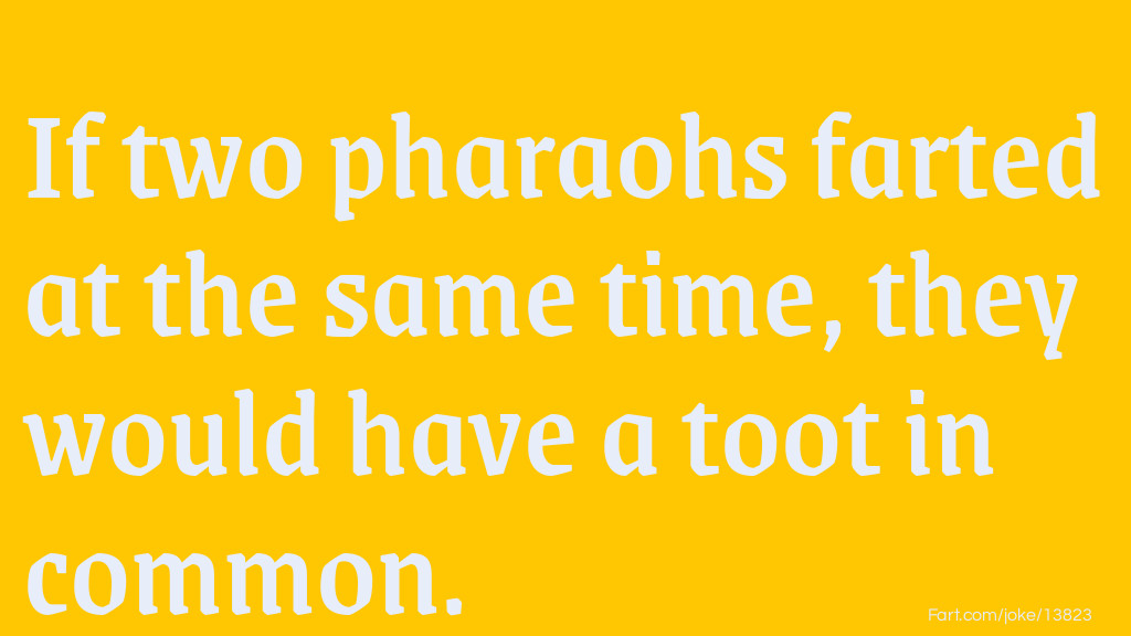 Pharaohs Farts Joke Meme.