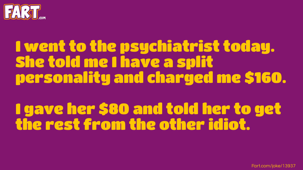Psychiatrist to me I had a split personality Joke Meme.