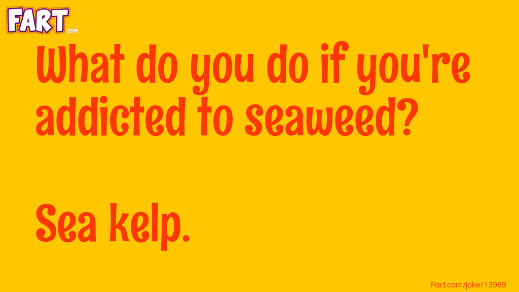 Addicted to seaweed. Joke Meme.