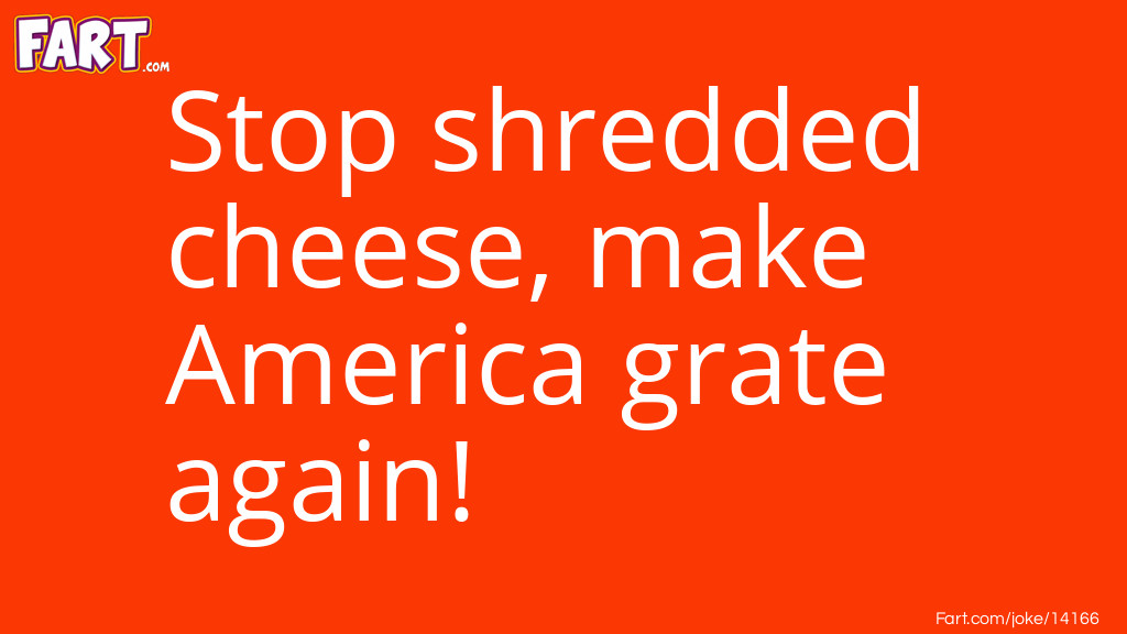 Stop shredded cheese, make America grate again! Joke Meme.