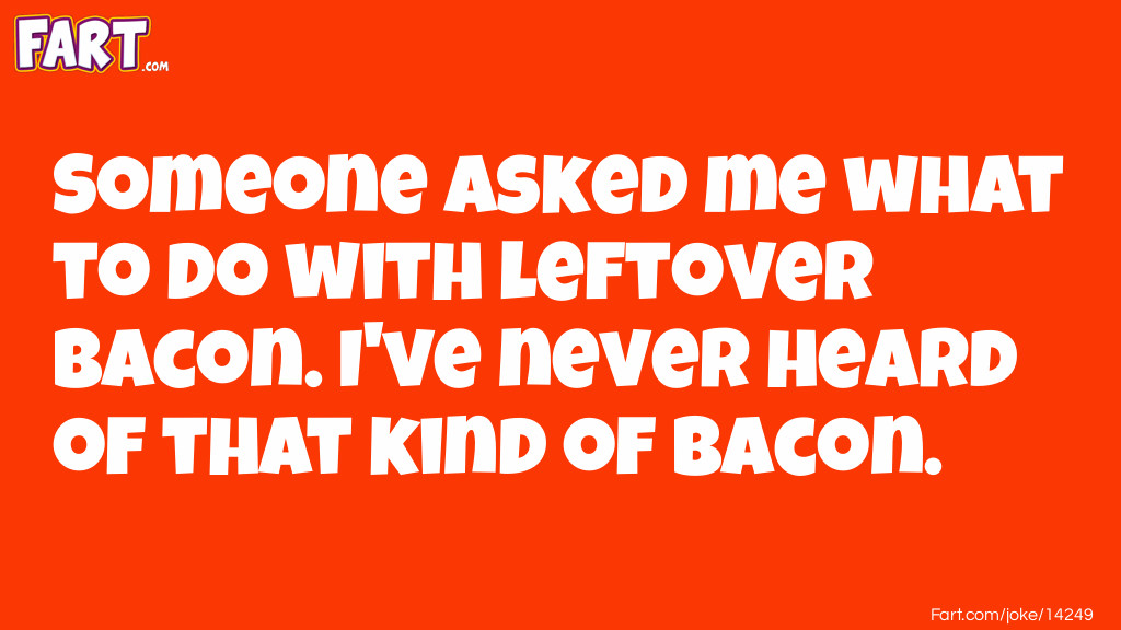 Leftover Bacon? Joke Meme.