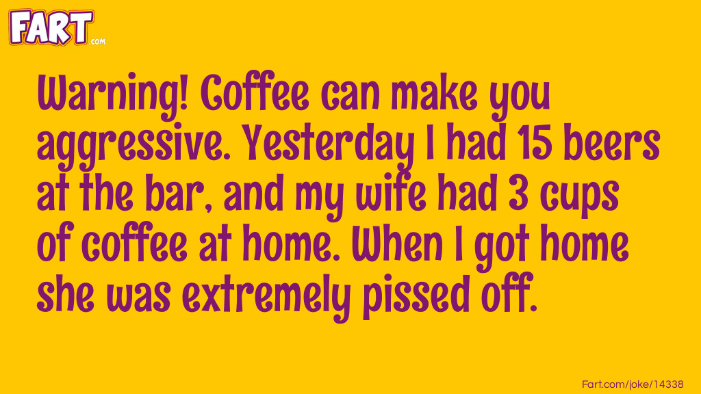 Coffee Can Make You Aggressive Joke Meme.