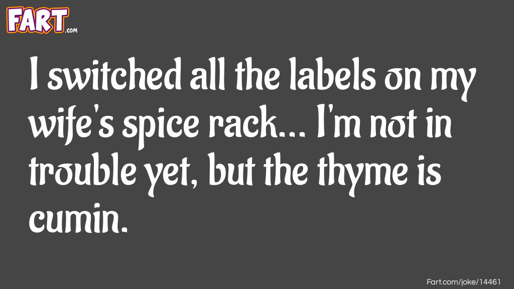 I switched all the labels on my wife's spice rack... Joke Meme.