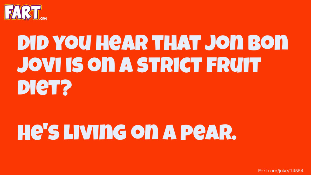Did you hear that Jon Bon Jovi is on a strict fruit diet? Joke Meme.