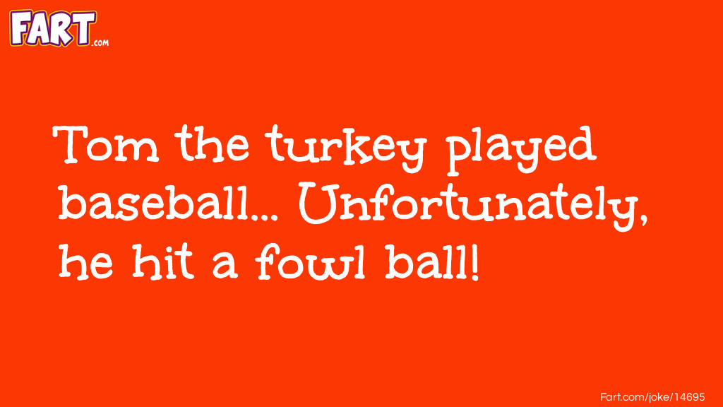 Tom the turkey played baseball... Unfortunately, he hit a fowl ball! Joke Meme.