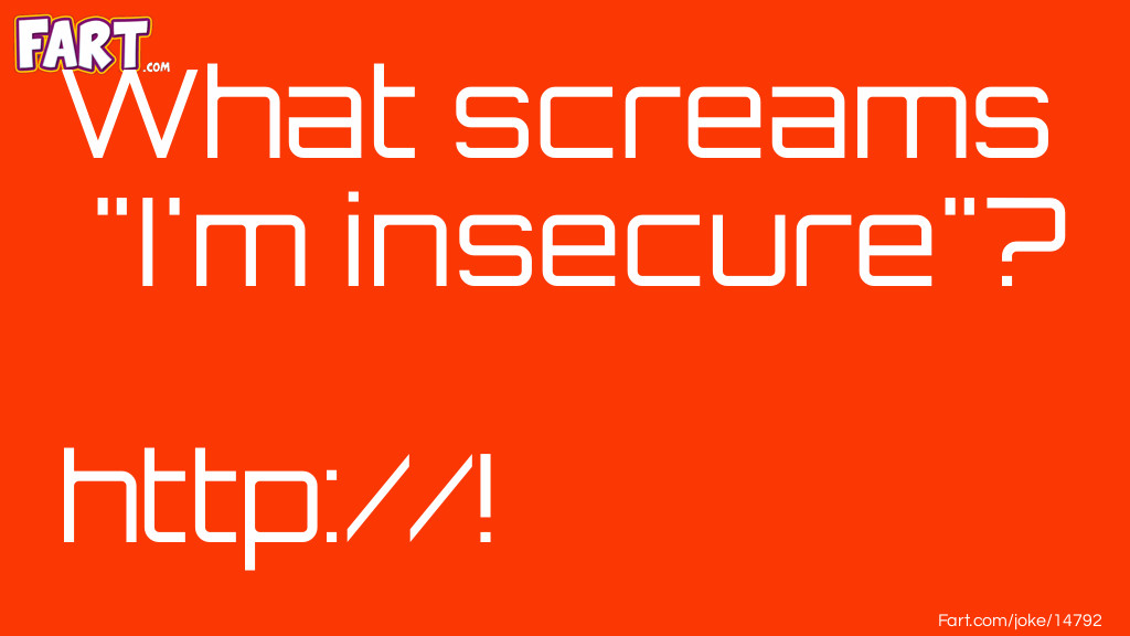 What screams "I'm insecure"? Joke Meme.