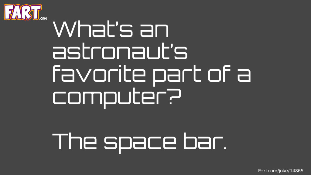 What’s an astronaut’s favorite part of a computer? Joke Meme.