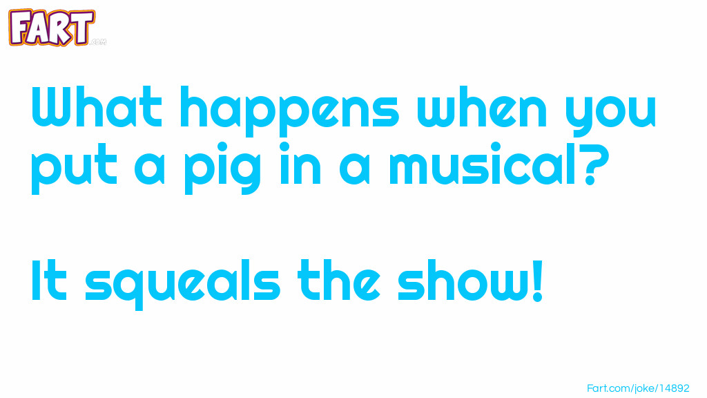 What happens when you put a pig in a musical? Joke Meme.