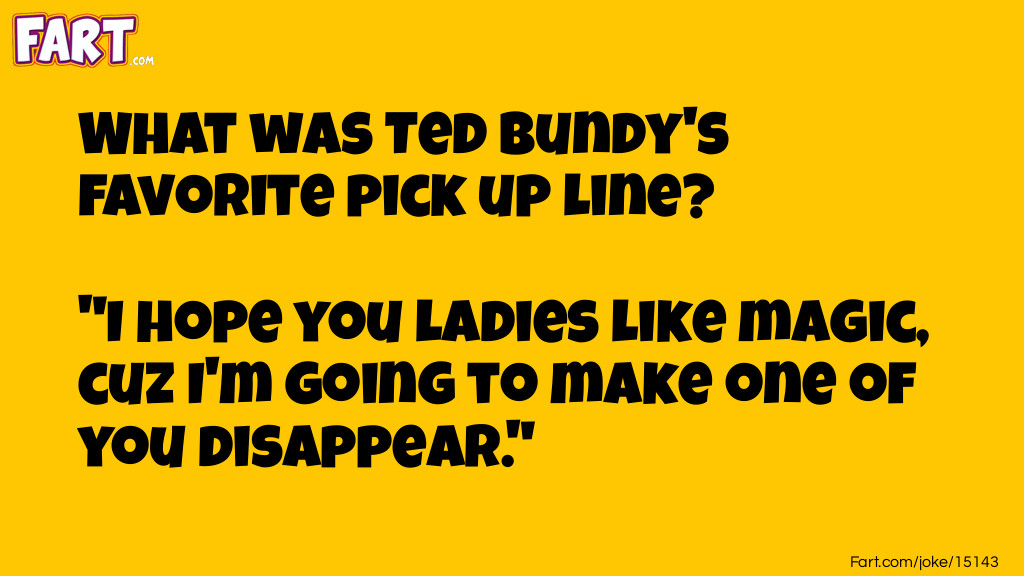 Ted Bundy Pickup Line Joke Joke Meme.