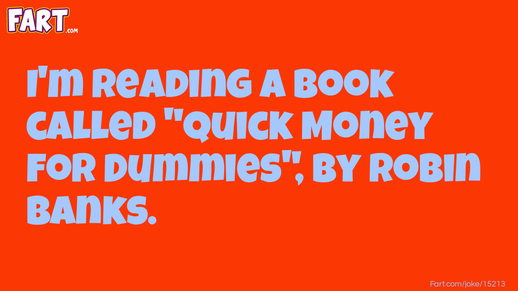 Click to see joke Quick Money For Dummies Joke answer.