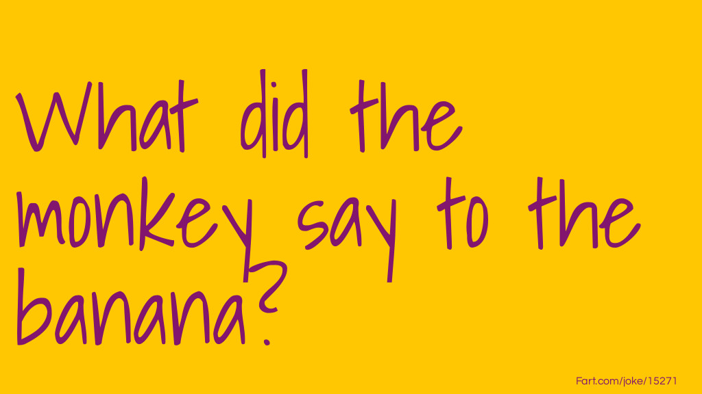 Monkey Say To Banana Joke Joke Meme.
