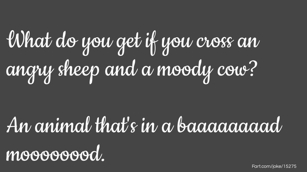 What do you get if you cross an angry sheep and a moody cow?  Joke Meme.