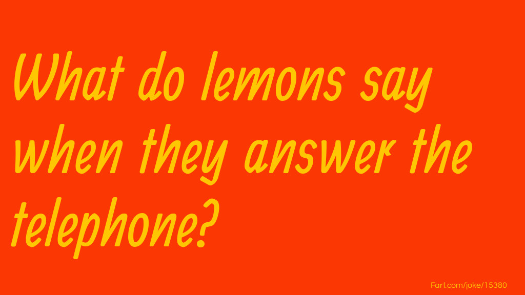 What do lemons say when they answer the telephone? Joke Meme.