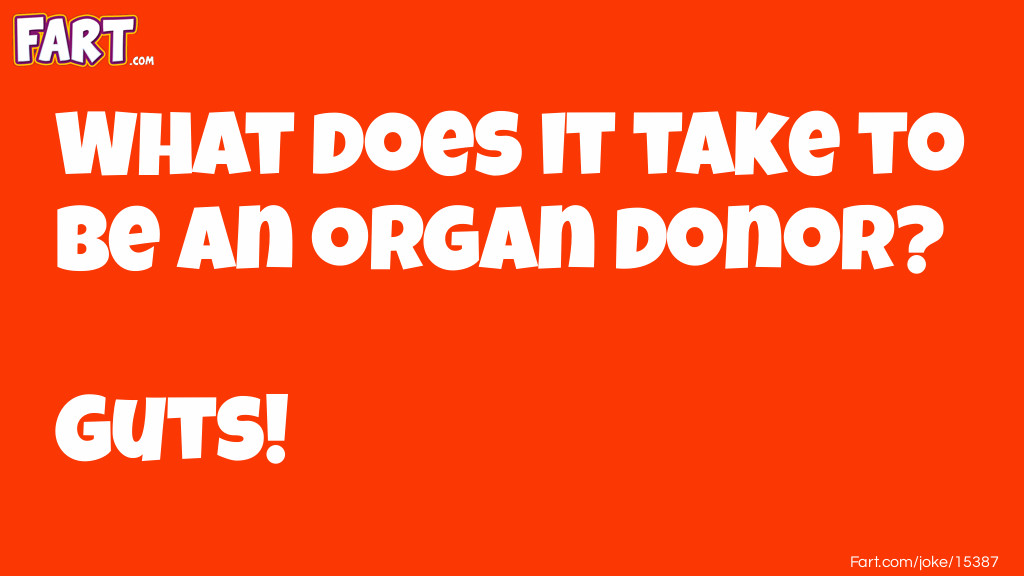 What does it take to be an organ donor? Joke Meme.