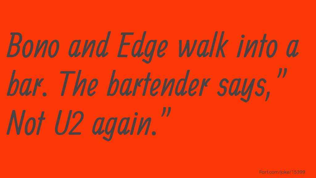 Bono and Edge walk into a bar Joke Joke Meme.