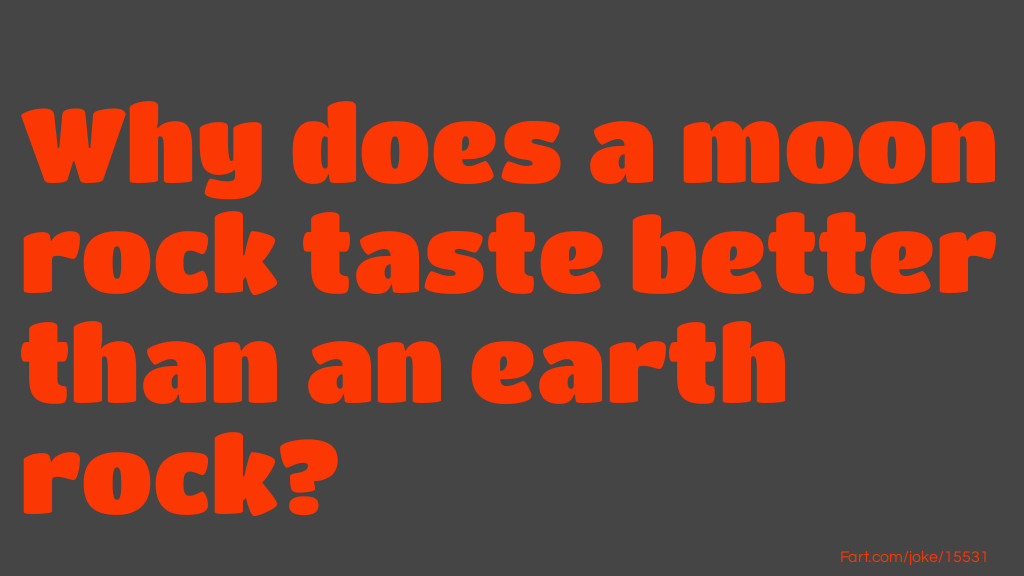 Why does a moon rock taste better than an earth rock? Joke Meme.