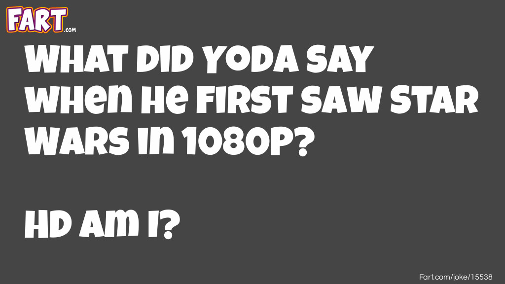What did Yoda say when he first saw Star Wars in 1080P... Joke Meme.