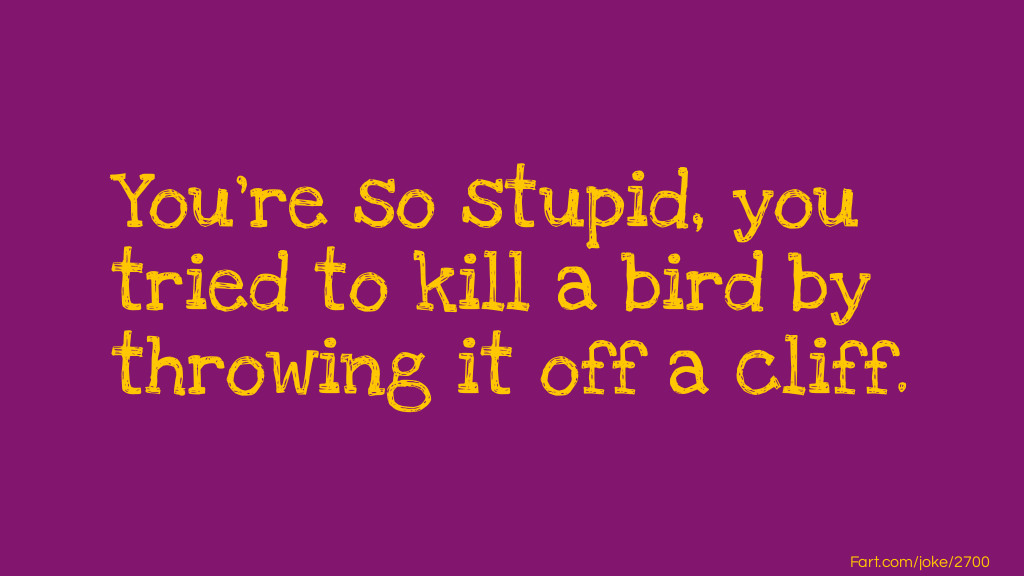 Click to see joke Killing a Bird answer.