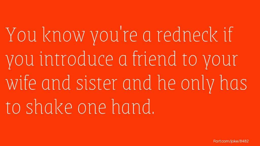You know you're a redneck if you introduce a friend to your wife and sister and he only has to shake one hand. Joke Meme.
